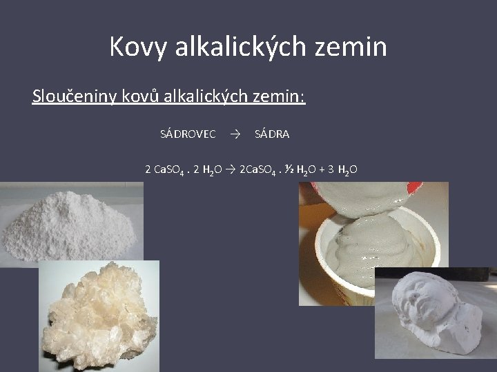 Kovy alkalických zemin Sloučeniny kovů alkalických zemin: SÁDROVEC → SÁDRA 2 Ca. SO 4.