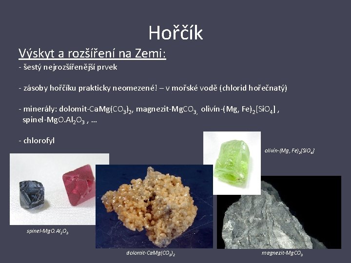 Hořčík Výskyt a rozšíření na Zemi: - šestý nejrozšířenější prvek - zásoby hořčíku prakticky