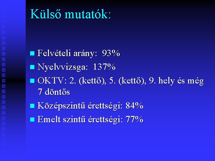 Külső mutatók: Felvételi arány: 93% n Nyelvvizsga: 137% n OKTV: 2. (kettő), 5. (kettő),