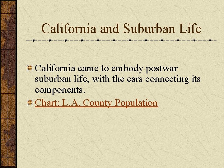 California and Suburban Life California came to embody postwar suburban life, with the cars