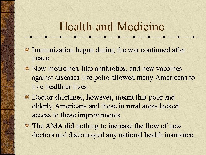 Health and Medicine Immunization begun during the war continued after peace. New medicines, like