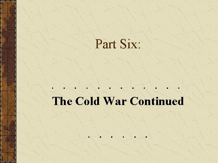 Part Six: The Cold War Continued 