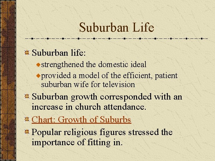 Suburban Life Suburban life: strengthened the domestic ideal provided a model of the efficient,