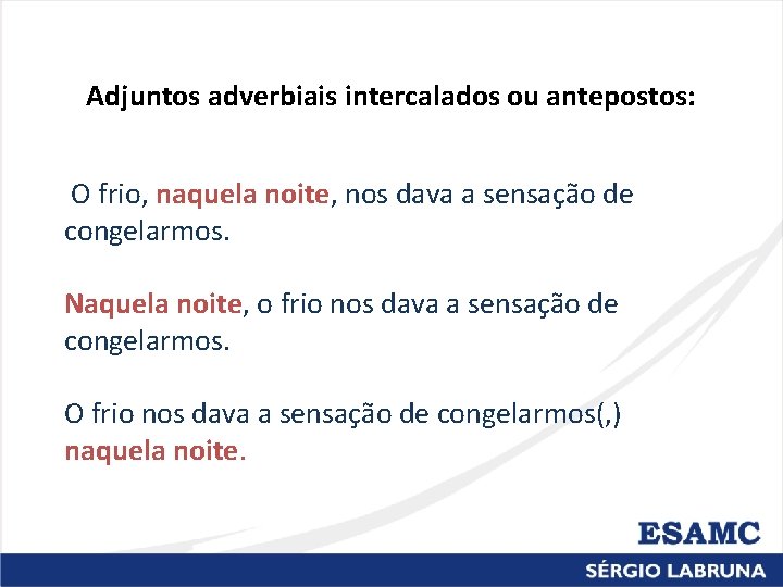 Adjuntos adverbiais intercalados ou antepostos: O frio, naquela noite, nos dava a sensação de