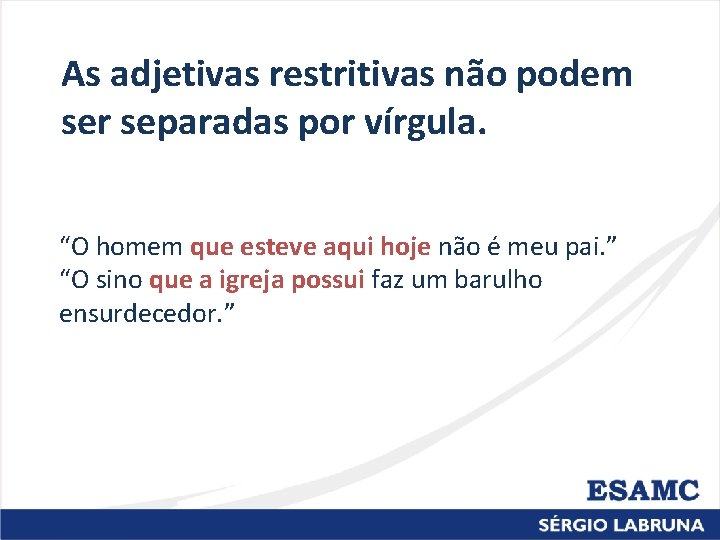 As adjetivas restritivas não podem ser separadas por vírgula. “O homem que esteve aqui