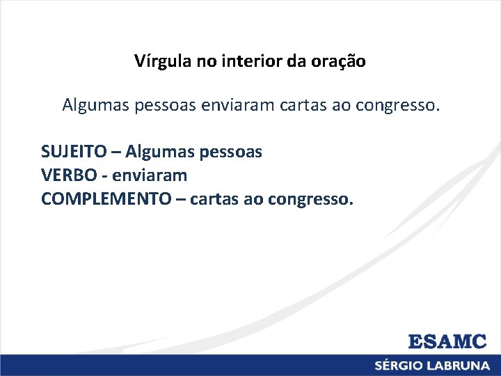 Vírgula no interior da oração Algumas pessoas enviaram cartas ao congresso. SUJEITO – Algumas