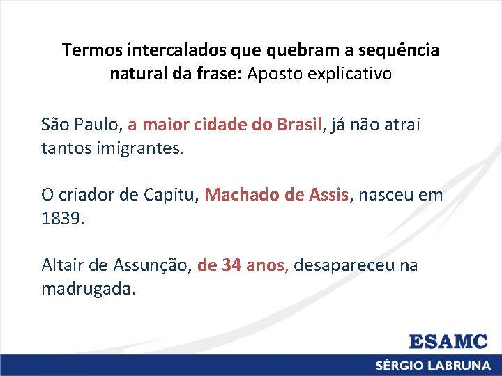 Termos intercalados quebram a sequência natural da frase: Aposto explicativo São Paulo, a maior
