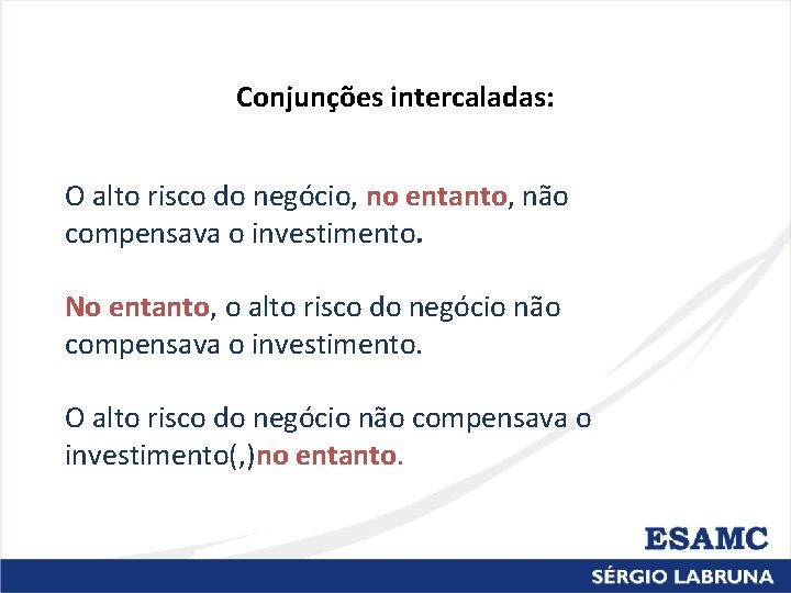 Conjunções intercaladas: O alto risco do negócio, no entanto, não compensava o investimento. No