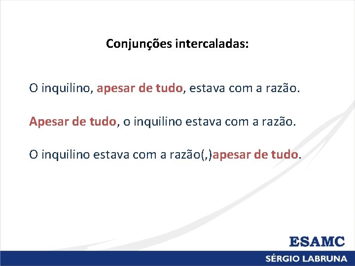 Conjunções intercaladas: O inquilino, apesar de tudo, estava com a razão. Apesar de tudo,