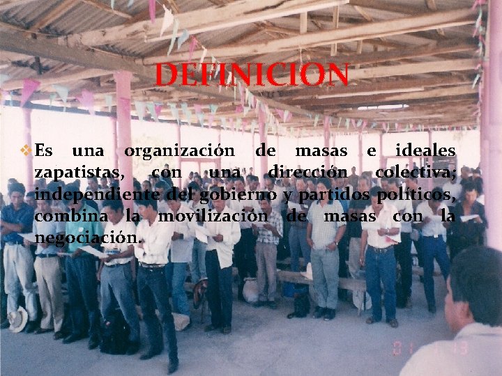 DEFINICION v Es una organización de masas e ideales zapatistas, con una dirección colectiva;