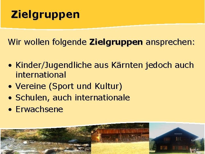 Zielgruppen Wir wollen folgende Zielgruppen ansprechen: • Kinder/Jugendliche aus Kärnten jedoch auch international •