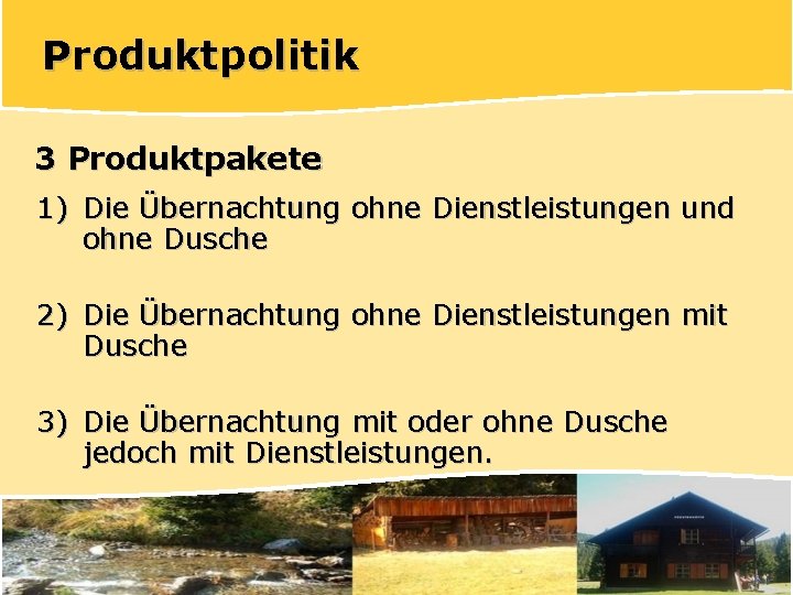 Produktpolitik 3 Produktpakete 1) Die Übernachtung ohne Dienstleistungen und ohne Dusche 2) Die Übernachtung
