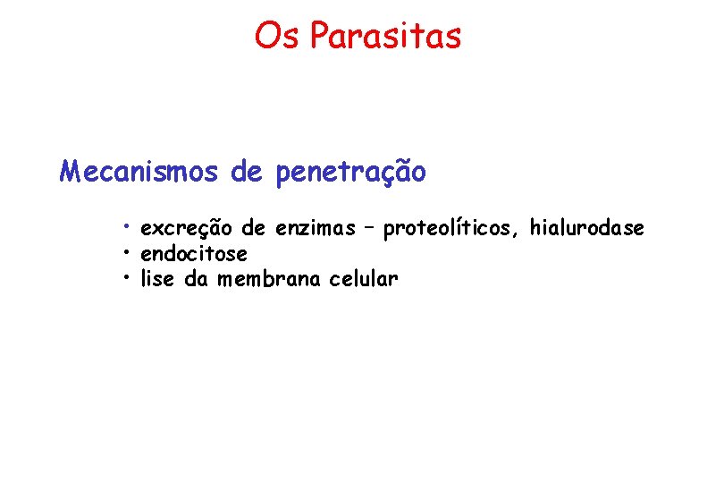 Os Parasitas Mecanismos de penetração • excreção de enzimas – proteolíticos, hialurodase • endocitose