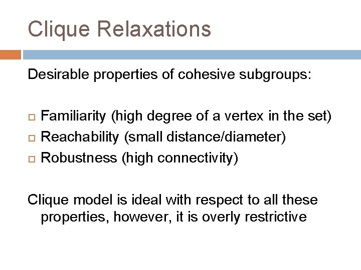 Clique Relaxations Desirable properties of cohesive subgroups: Familiarity (high degree of a vertex in