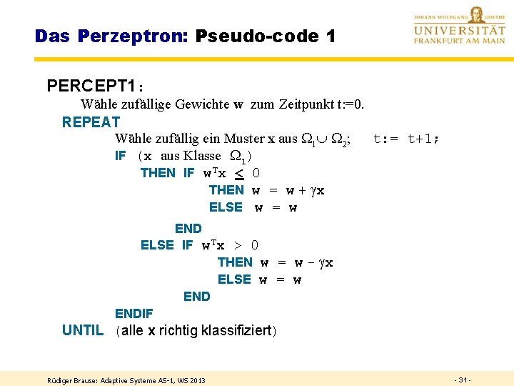 Das Perzeptron: Pseudo-code 1 PERCEPT 1: Wähle zufällige Gewichte w zum Zeitpunkt t: =0.