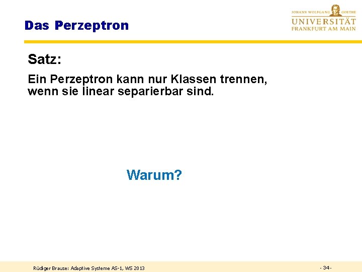 Das Perzeptron Satz: Ein Perzeptron kann nur Klassen trennen, wenn sie linear separierbar sind.