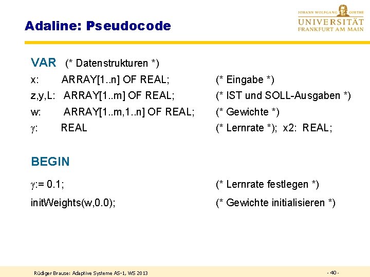 Adaline: Pseudocode VAR (* Datenstrukturen *) x: ARRAY[1. . n] OF REAL; (* Eingabe