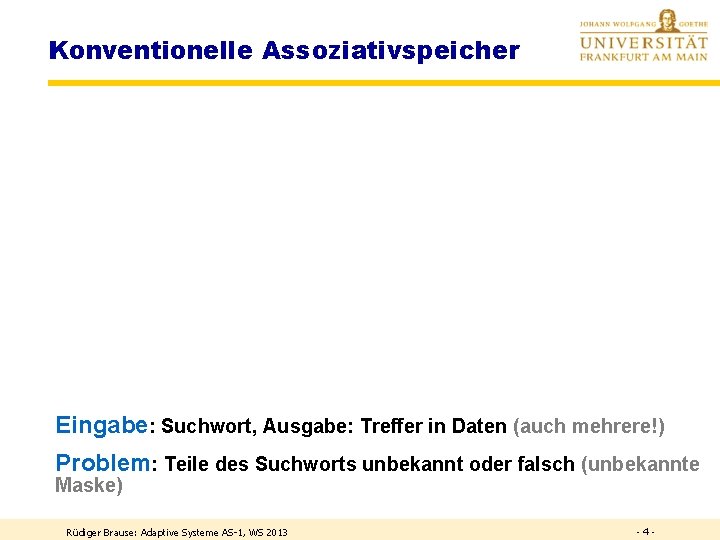 Konventionelle Assoziativspeicher Eingabe: Suchwort, Ausgabe: Treffer in Daten (auch mehrere!) Problem: Teile des Suchworts