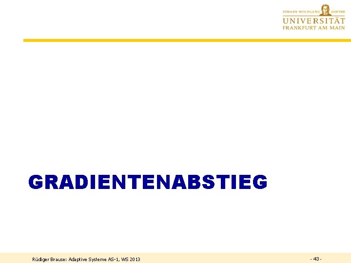 GRADIENTENABSTIEG Rüdiger Brause: Adaptive Systeme AS-1, WS 2013 - 43 - 