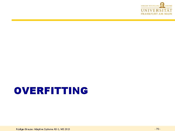 OVERFITTING Rüdiger Brause: Adaptive Systeme AS-1, WS 2013 - 70 - 