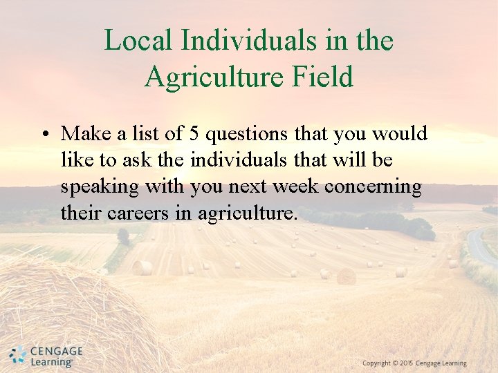 Local Individuals in the Agriculture Field • Make a list of 5 questions that