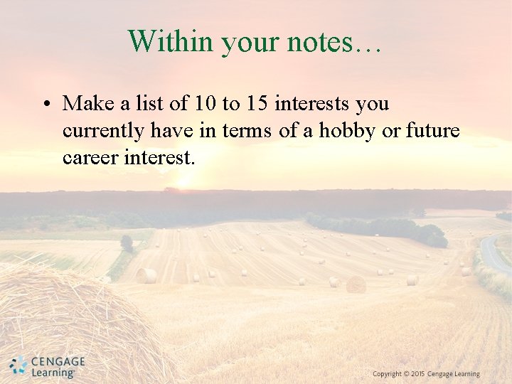 Within your notes… • Make a list of 10 to 15 interests you currently