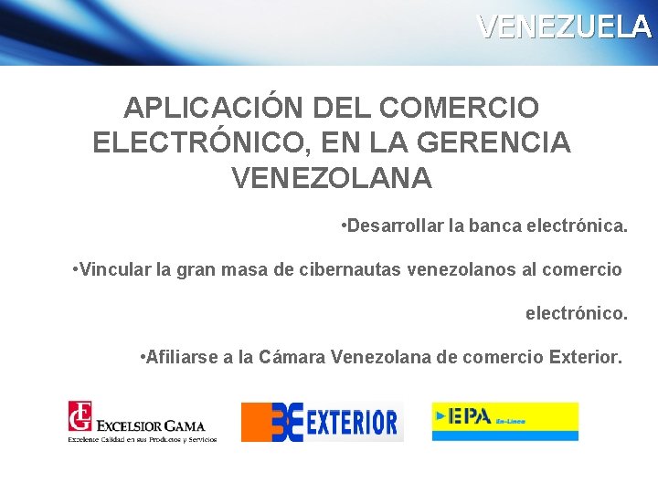 VENEZUELA APLICACIÓN DEL COMERCIO ELECTRÓNICO, EN LA GERENCIA VENEZOLANA • Desarrollar la banca electrónica.