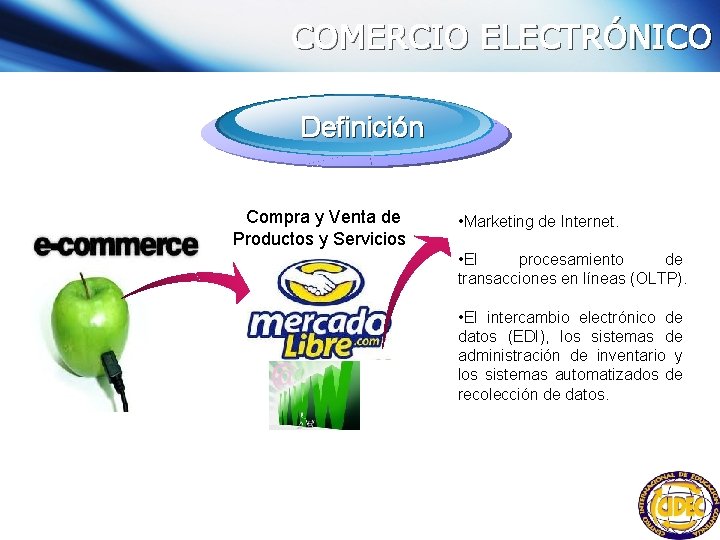 COMERCIO ELECTRÓNICO Definición Compra y Venta de Productos y Servicios • Marketing de Internet.