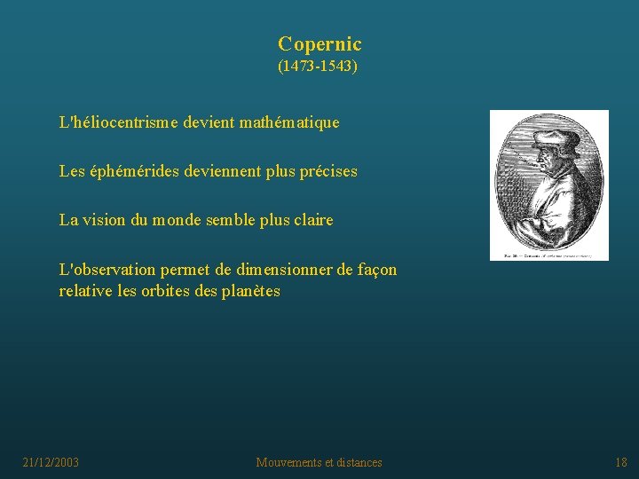 Copernic (1473 -1543) L'héliocentrisme devient mathématique Les éphémérides deviennent plus précises La vision du