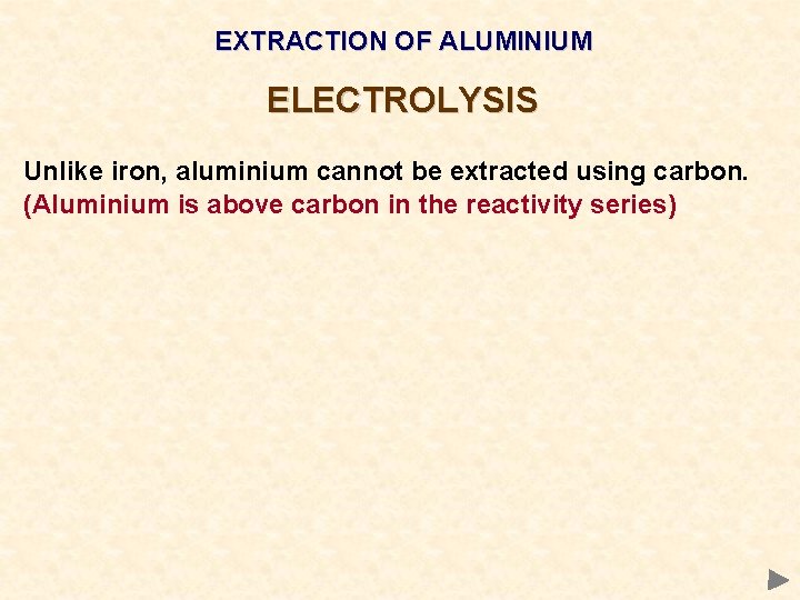 EXTRACTION OF ALUMINIUM ELECTROLYSIS Unlike iron, aluminium cannot be extracted using carbon. (Aluminium is