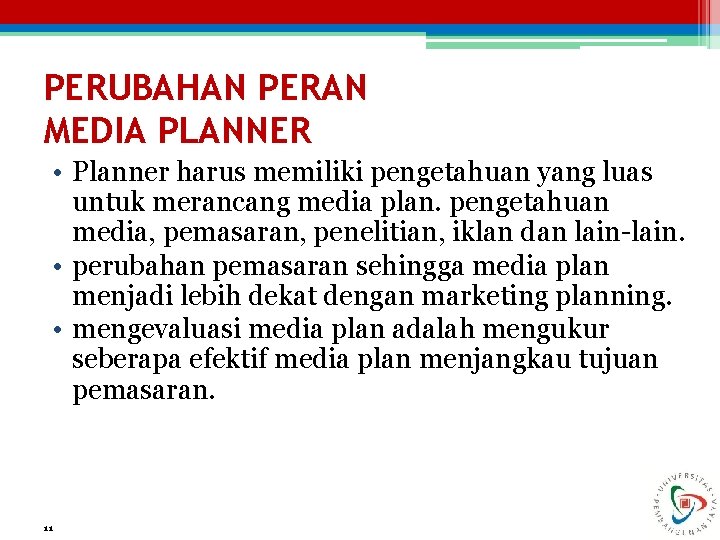 PERUBAHAN PERAN MEDIA PLANNER • Planner harus memiliki pengetahuan yang luas untuk merancang media