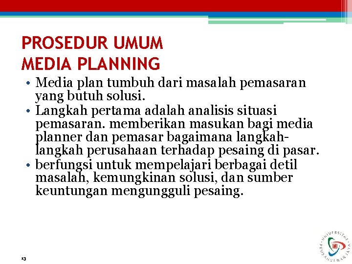 PROSEDUR UMUM MEDIA PLANNING • Media plan tumbuh dari masalah pemasaran yang butuh solusi.