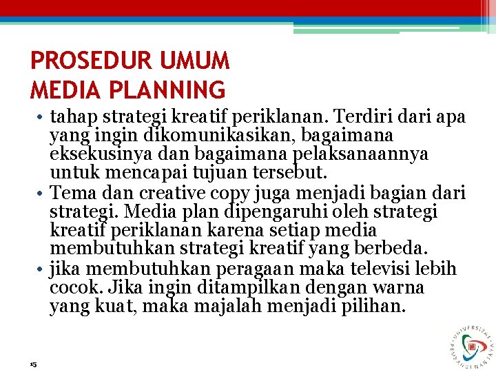 PROSEDUR UMUM MEDIA PLANNING • tahap strategi kreatif periklanan. Terdiri dari apa yang ingin