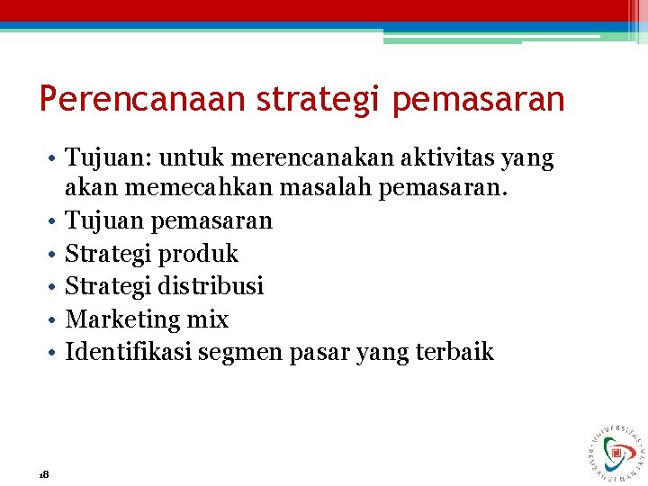 Perencanaan strategi pemasaran • Tujuan: untuk merencanakan aktivitas yang akan memecahkan masalah pemasaran. •