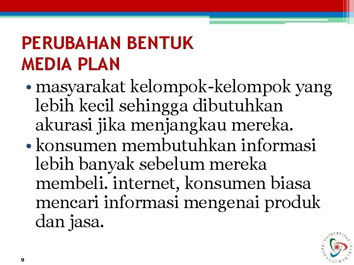 PERUBAHAN BENTUK MEDIA PLAN • masyarakat kelompok-kelompok yang lebih kecil sehingga dibutuhkan akurasi jika