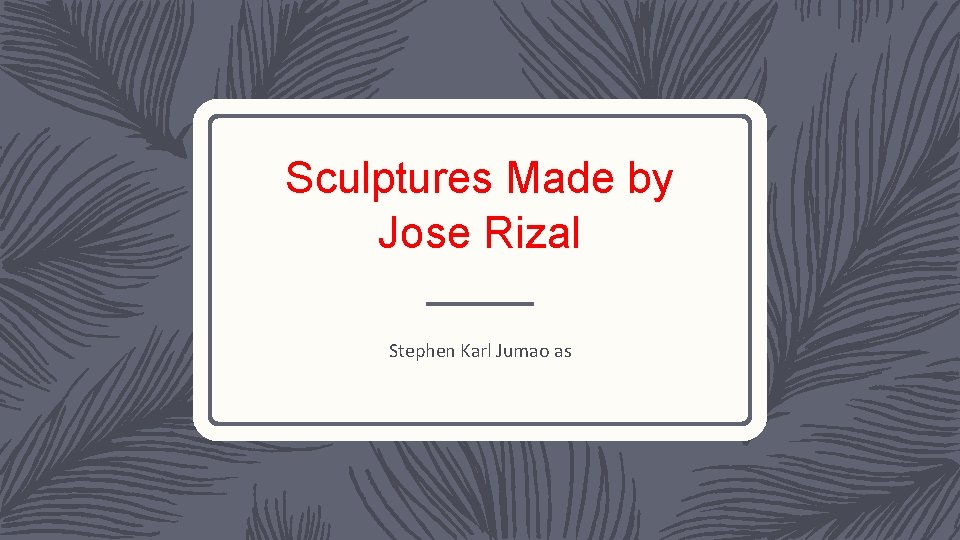 Sculptures Made by Jose Rizal Stephen Karl Jumao as 