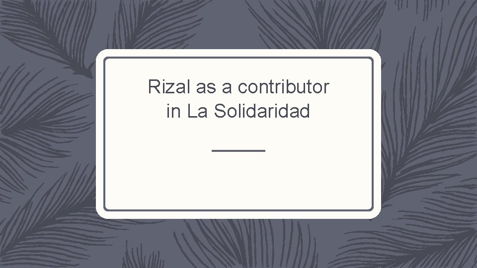 Rizal as a contributor in La Solidaridad 