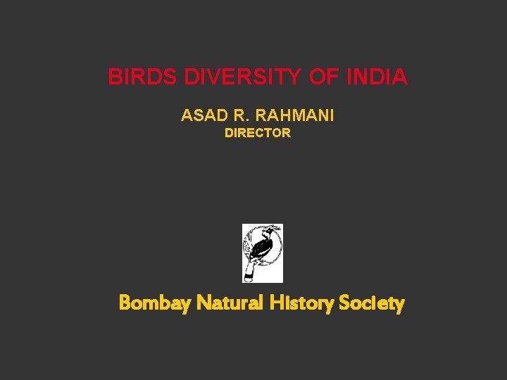 BIRDS DIVERSITY OF INDIA ASAD R. RAHMANI DIRECTOR Bombay Natural History Society 