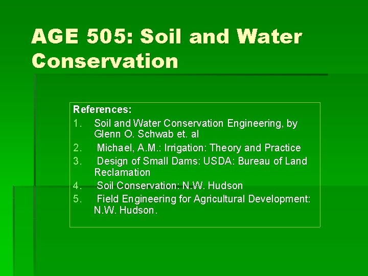 AGE 505: Soil and Water Conservation References: 1. Soil and Water Conservation Engineering, by