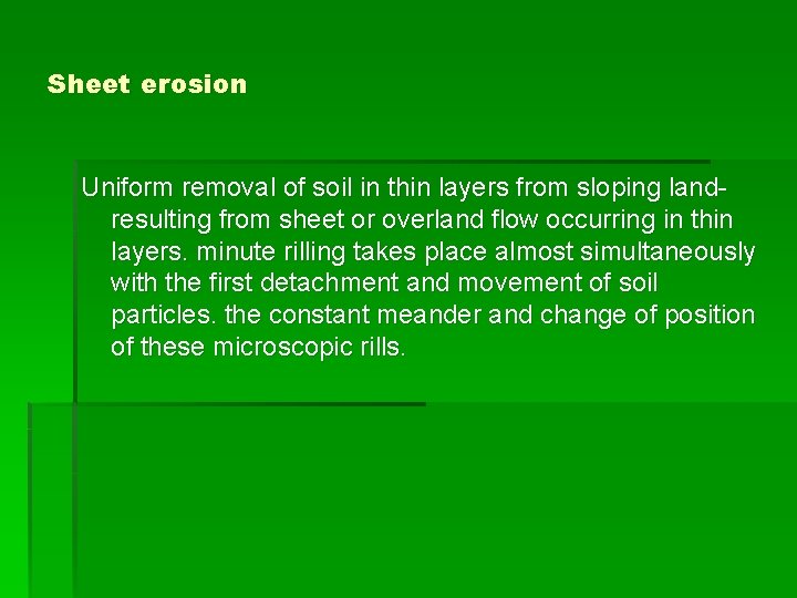 Sheet erosion Uniform removal of soil in thin layers from sloping landresulting from sheet