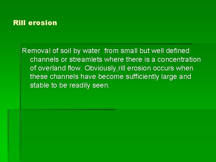 Rill erosion Removal of soil by water from small but well defined channels or