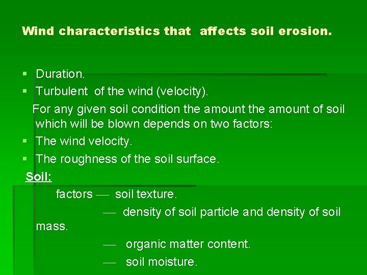 Wind characteristics that affects soil erosion. § Duration. § Turbulent of the wind (velocity).