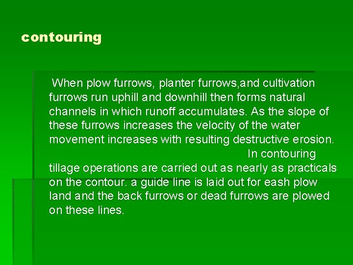 contouring When plow furrows, planter furrows, and cultivation furrows run uphill and downhill then contouring When plow furrows, planter furrows, and cultivation furrows run uphill and downhill then