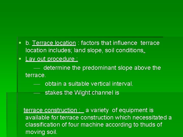 § b. Terrace location : factors that influence terrace location includes; land slope, soil § b. Terrace location : factors that influence terrace location includes; land slope, soil