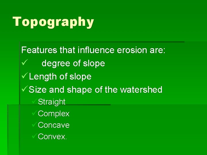 Topography Features that influence erosion are: ü degree of slope ü Length of slope