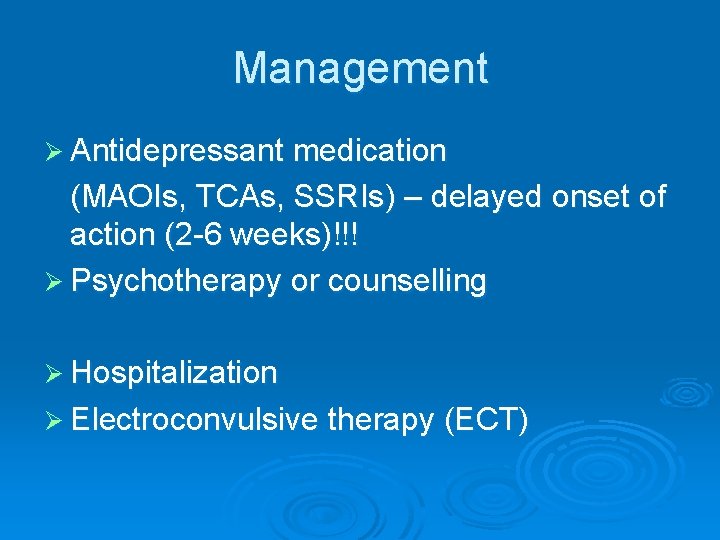Management Ø Antidepressant medication (MAOIs, TCAs, SSRIs) – delayed onset of action (2 -6