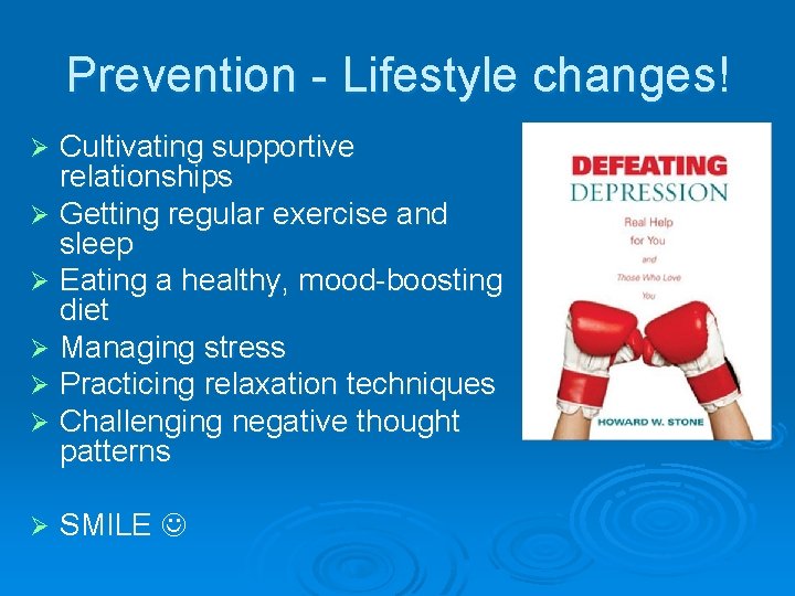 Prevention - Lifestyle changes! Cultivating supportive relationships Ø Getting regular exercise and sleep Ø