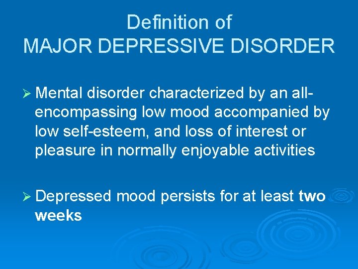 Definition of MAJOR DEPRESSIVE DISORDER Ø Mental disorder characterized by an all- encompassing low