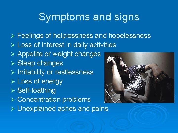 Symptoms and signs Feelings of helplessness and hopelessness Ø Loss of interest in daily