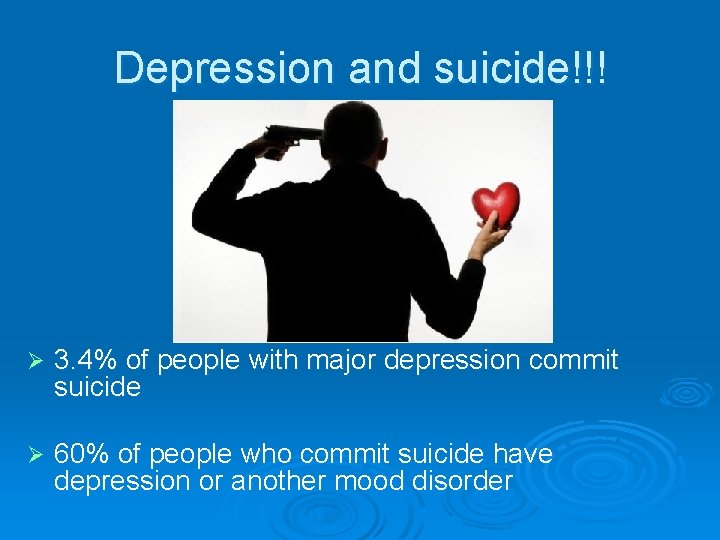 Depression and suicide!!! Ø 3. 4% of people with major depression commit suicide Ø